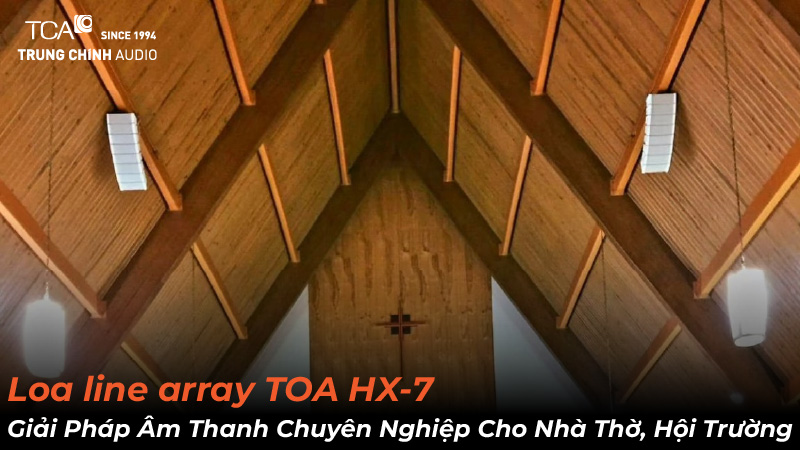 Loa line array TOA HX-7: Giải pháp âm thanh chuyên nghiệp cho nhà thờ